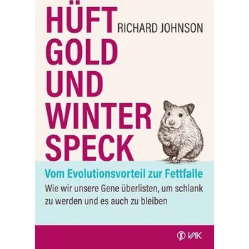 Hüftgold und Winterspeck - vom Evolutionsvorteil zur Fettfalle - Richard Johnson