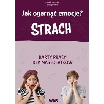 Jak ogarnąć emocje? Strach Karty pracy - Izabella Oliwia Galon, Patrycja Kadula