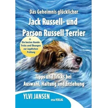 Das Geheimnis glücklicher Jack Russell- und Parson Russell Terrier - Jansen, Ylvi
