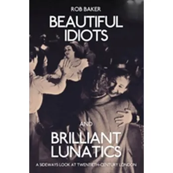 Beautiful Idiots and Brilliant Lunatics - Robin Baker