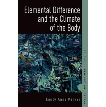 Elemental Difference and the Climate of the Body - Parker, Emily Anne (Associate Professor of Philosophy, Associate Professor of Philosophy, Towson University)