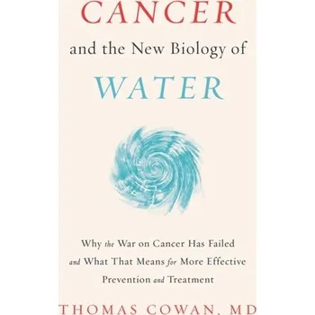 Kniha Cancer and the New Biology of Water - Thomas Dale Cowan