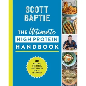 The Ultimate High Protein Handbook - Baptie, Scott