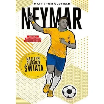 Pohádka Neymar. Najlepsi piłkarze świata - Matt Oldfield, Tom Oldfield