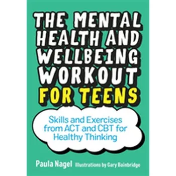 The Mental Health and Wellbeing Workout for Teens - Nagel, Paula