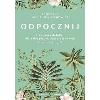 Odpocznij. 5 życiowych lekcji dla zabieganych.. - Cybal-Michalska Agnieszka