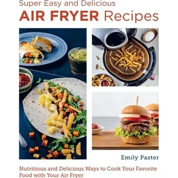 Super Easy and Delicious Air Fryer Recipes - Paster, Emily