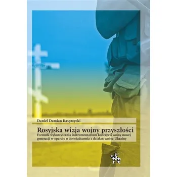 Rosyjska wizja wojny przyszłości - Daniel Damian Kasprzycki