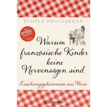 Warum französische Kinder keine Nervensägen sind - Druckerman, Pamela