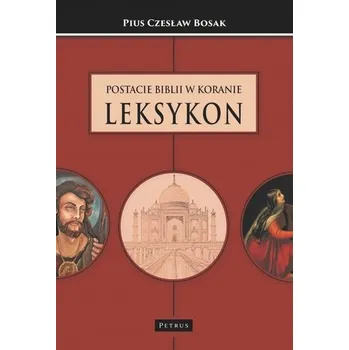 Postacie Biblii w Koranie. Leksykon - Bosak Czesław