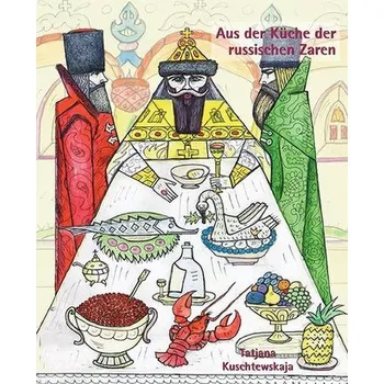 Aus der Küche der russischen Zaren - Kuschtewskaja, Tatjana