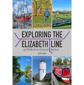 Exploring the Elizabeth Line - Lock, Jeff