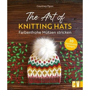 The Art of Knitting Hats - Farbenfrohe Mützen stricken - Flynn, Courtney