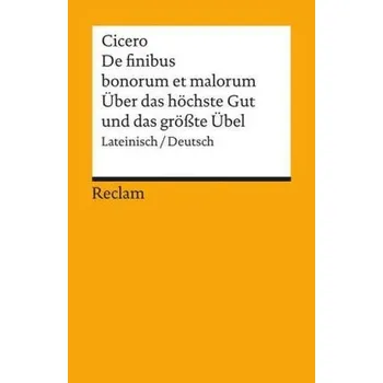 Über das höchste Gut und das größte Übel. De finibus bonorum et malorum - Cicero