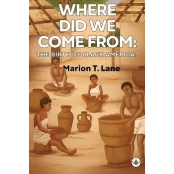 Where Did We Come from: The Birth of Black America? - Lane, Marion T.
