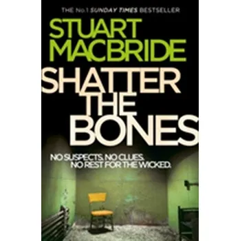 Shatter the Bones - Stuart MacBride