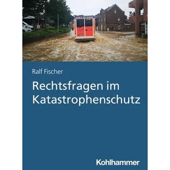 Rechtsfragen im Katastrophenschutz - Fischer, Ralf