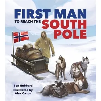 Famous Firsts: First Man to the South Pole - Ben Hubbard