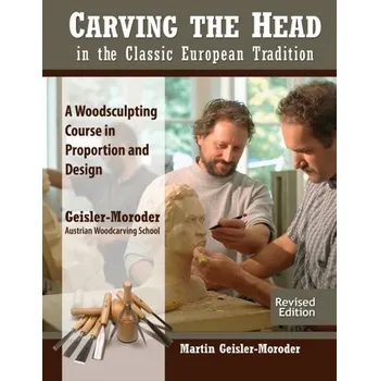 Carving the Head in the Classic European Tradition, Revised Edition - Geisler-Moroder, Martin