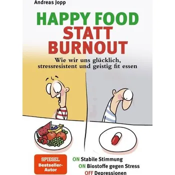 Happy Food statt Burnout - Wie wir uns glücklich, stressresistent und geistig fit essen. Stress, Müdigkeit, Konzentration, Depre - Andreas Jopp