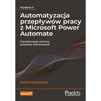 Technika Automatyzacja przepływów pracy z Microsoft Power Automate. Transformacja cyfrowa procesów biznesowych wyd. 2 - Kegg, Darryl; Guilmette, Aaron; Mandich, Lou; Fisher, Ed