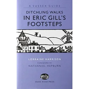 Encyklopedie DITCHLING WALKS: IN ERIC GILL'S FOOTSTES - Harrison Lorraine