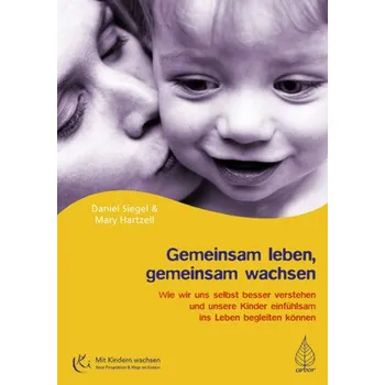 Gemeinsam leben, gemeinsam wachsen - Daniel J. Siegel