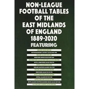 Non-League Football Tables of the East Midlands of England 1889-2020 - Blakeman, Mick