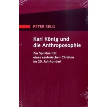 Karl König und die Anthroposophie - Selg, Peter