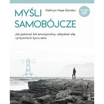 Osobní rozvoj Myśli samobójcze. Jak pokonać ból emocjonalny, odzyskać siłę i przywrócić życiu sens - Kathryn Hope Gordon