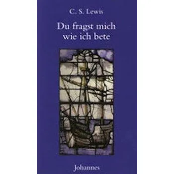 Du fragst mich, wie ich bete - Lewis, Clive S