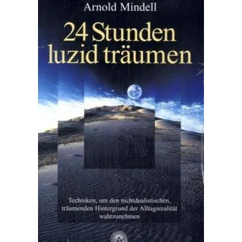 24 Stunden luzid träumen - Arnold Mindell