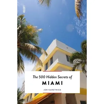 Cestování The 500 Hidden Secrets of Miami - Karetnick, Jen [EN] (2022, Brožovaná, Luster Publishing)