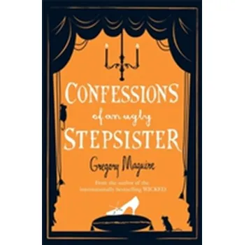 Confessions of an Ugly Stepsister - Gregory Maguire