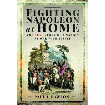 Fighting Napoleon at Home - Dawson, Paul L.