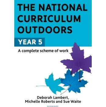 The National Curriculum Outdoors: Year 5 - Waite, Sue; Roberts, Michelle; Lambert, Deborah
