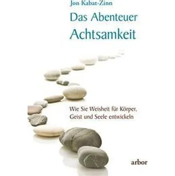 Das Abenteuer Achtsamkeit - Kabat-Zinn, Jon