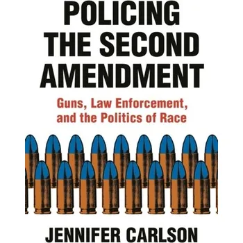 Policing the Second Amendment - Carlson, Kieth A.; Winquist, Jennifer R. [EN] (2020, Vázaná, Princeton University Press)