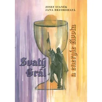 Svatý grál a energie života - Josef Staněk