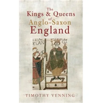 The Kings & Queens of Anglo-Saxon England - Venning, Timothy