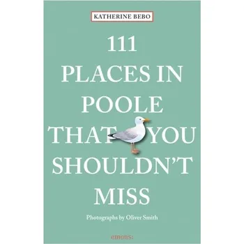 Cestování 111 Places in Poole That You Shouldn't Miss - Bebo, Katherine