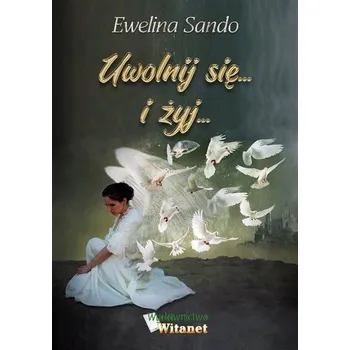 Uwolnij się... i żyj... - Ewelina Sando