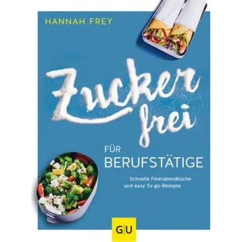 Zuckerfrei für Berufstätige - Frey, Hannah