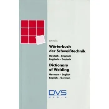 Wörterbuch der Schweißtechnik, Deutsch-Englisch, Englisch-Deutsch. Dictionary of Welding, German-English, English-German - Lohrmann, Gert R.
