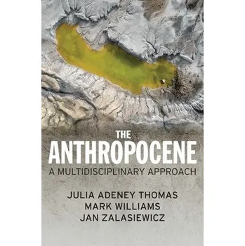 Anthropocene - Thomas, Julia Adeney a Williams, Mark (Leicester University, UK) a Zalasiewicz, Jan (Leicester University, UK)