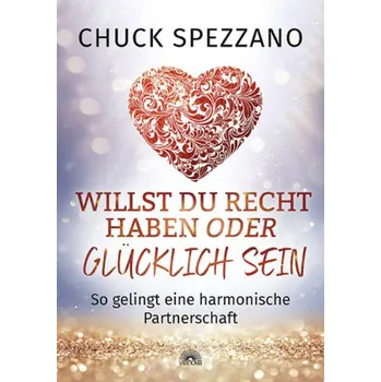 Willst Du Recht haben oder glücklich sein - Spezzano, Chuck