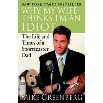 Why My Wife Thinks I'm an Idiot - Greenberg, Mike