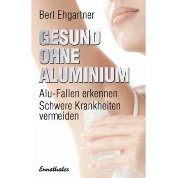 Gesund ohne Aluminium - Ehgartner, Bert