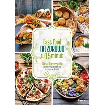 Fast Food na zdrowo w 15 minut - Marta Maciurzyńska