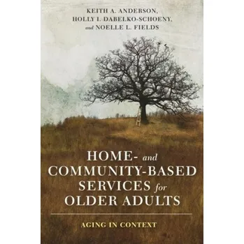 Cizojazyčná kniha Home- and Community-Based Services for Older Adults – Keith Anderson,Holly Dabelko-Schoeny,Noelle Fields (EN)